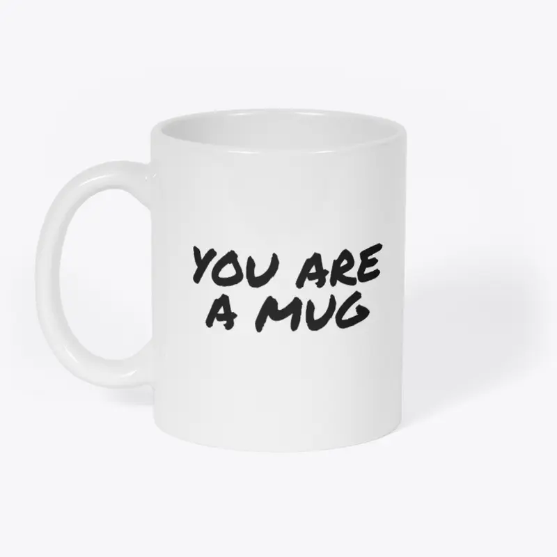 YOU ARE A MUG